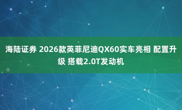 海陆证券 2026款英菲尼迪QX60实车亮相 配置升级 搭载2.0T发动机