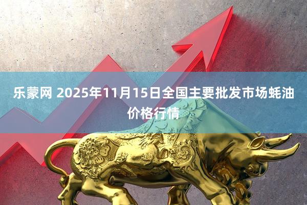 乐蒙网 2025年11月15日全国主要批发市场蚝油价格行情