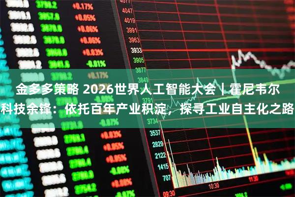 金多多策略 2026世界人工智能大会｜霍尼韦尔科技余锋：依托百年产业积淀，探寻工业自主化之路